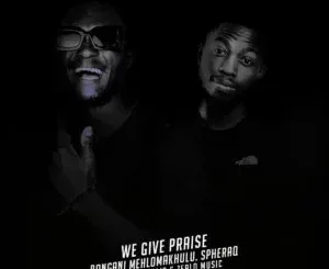 Bongani Mehlomakhulu – We Give Praise (Simakade S’yakthanda) ft. SpheraQ, Zealo Music & Kageholic