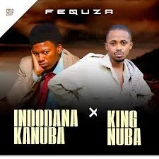 Indodanakanuba-–-Fequza-ft-King Indodanakanuba – Fequza ft King Nuba