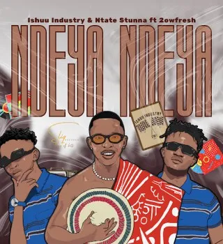 Ishuu-Industry-–-NDEYA-NDEYA-ft Ishuu Industry – NDEYA NDEYA ft. Ntate Stunna & 2owfresh