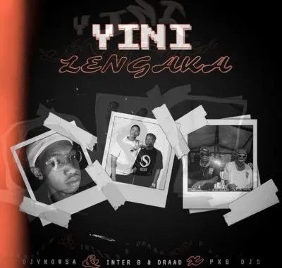 Djy-Mow-SA-–-Yini-Lengaka-ft-Int Djy Mow SA – Yini Lengaka ft Inter B, Draad & PXB DJS