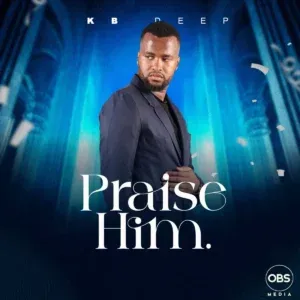 KB-Deep-Praise-Him-mp3-download KB Deep – Praise Him