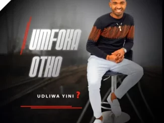 uMfoka Otho – Udliwa yini? ft. Mnikezwa