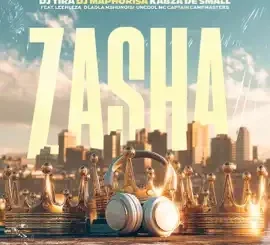 DJ Tira – Zasha ft DJ Maphorisa, Kabza De Small, Leehleza, Dladla Mshunqisi, Uncool MC & Captain