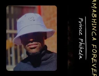 Prince Phikela – Amabhinca Forever